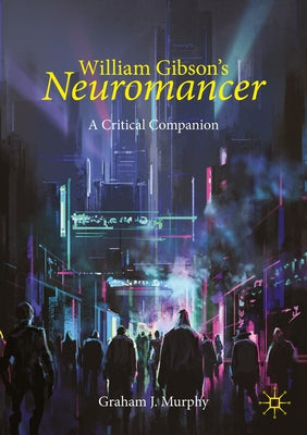 William Gibson's Neuromancer: A Critical Companion by Murphy, Graham J.