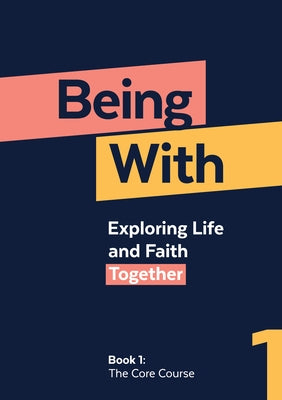Being With Book 1 The Core Course: Exploring life and faith together by Wells, Samuel