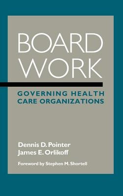 Board Work: Governing Health Care Organizations by Pointer, Dennis D.