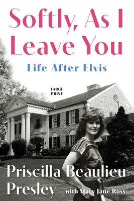 Softly, as I Leave You: Life After Elvis by Presley, Priscilla
