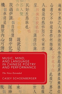 Music, Mind, and Language in Chinese Poetry and Performance: The Voice Extended by Schoenberger, Casey