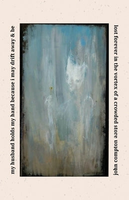 my husband holds my hand because i may drift away & be lost forever in the vortex of a crowded store by Compton, John