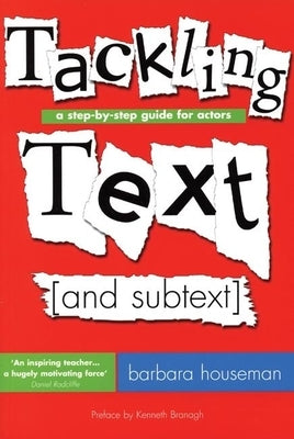 Tackling Text [And Subtext]: A Step-By-Step Guide for Actors by Houseman, Barbara