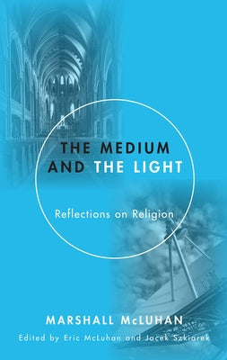 The Medium and the Light: Reflections on Religion and Media by McLuhan, Marshall