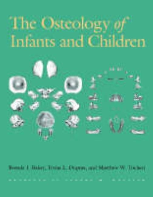 The Osteology of Infants and Children: Volume 12 by Baker, Brenda J.