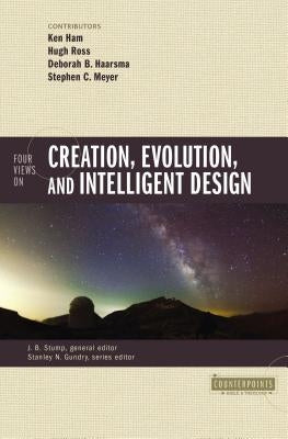 Four Views on Creation, Evolution, and Intelligent Design by Ham, Ken