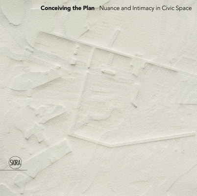 Conceiving the Plan: Nuance and Intimacy in Civic Space by Sainsaux, Yael Hameiri