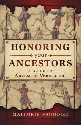 Honoring Your Ancestors: A Guide to Ancestral Veneration by Vaudoise, Mallorie