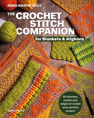 The Crochet Stitch Companion for Blankets and Afghans: 60 Stitches, Motifs and Edges to Create Your Perfect Project by Nikipirowicz, Anna