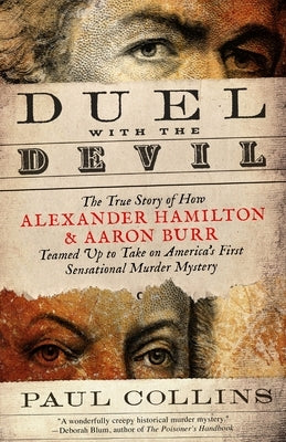 Duel with the Devil: The True Story of How Alexander Hamilton and Aaron Burr Teamed Up to Take on America's First Sensational Murder Mystery by Collins, Paul
