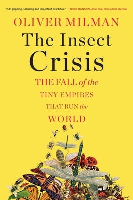 The Insect Crisis: The Fall of the Tiny Empires That Run the World by Milman, Oliver