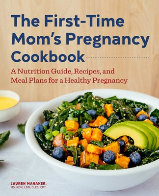 The First-Time Mom's Pregnancy Cookbook: A Nutrition Guide, Recipes, and Meal Plans for a Healthy Pregnancy by Manaker, Lauren