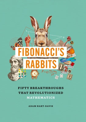 Fibonacci's Rabbits: Fifty Breakthroughs That Revolutionized Mathematics by Hart-Davis, Adam