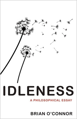 Idleness: A Philosophical Essay by O'Connor, Brian
