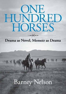 One Hundred Horses: Drama as Novel, Memoir as Drama by Nelson, Barbara Barney J.