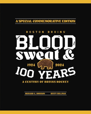 Boston Bruins: Blood, Sweat & 100 Years by 