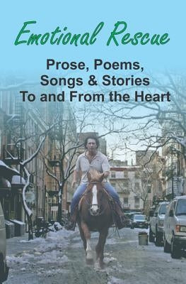 Emotional Rescue: Prose, Poems, Songs & Stories To and From the Heart by Gedall, Gary Edward