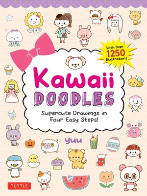 Kawaii Doodles: Supercute Drawings in Four Easy Steps (with Over 1,250 Illustrations) by Yuu