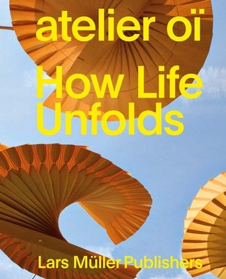 Atelier Oï How Life Unfolds by de Bevilacqua, Carlotta