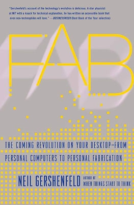 Fab: The Coming Revolution on Your Desktop--From Personal Computers to Personal Fabrication by Gershenfeld, Neil