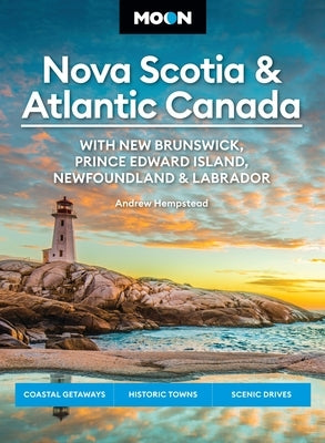 Moon Nova Scotia & Atlantic Canada: With New Brunswick, Prince Edward Island, Newfoundland & Labrador: Coastal Getaways, Historic Towns, Scenic Drives by Hempstead, Andrew