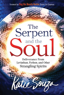 The Serpent and the Soul: Deliverance from Leviathan, Python, and Other Strangling Spirits by Souza, Katie