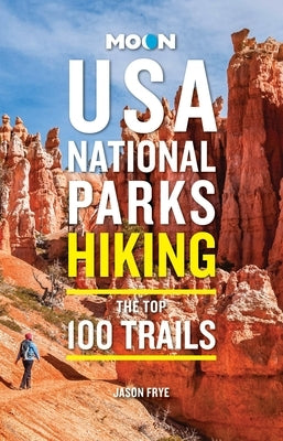 Moon USA National Parks Hiking: The Top 100 Trails by Frye, Jason