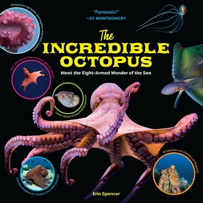 The Incredible Octopus: Meet the Eight-Armed Wonder of the Sea by Spencer, Erin