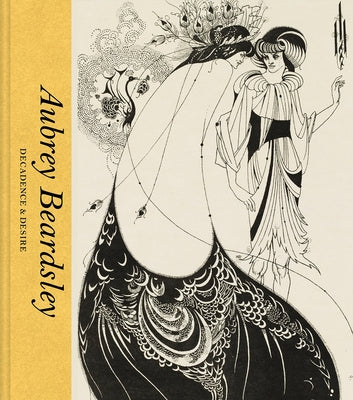 Aubrey Beardsley: Decadence and Desire by Marsh, Jan