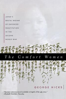 Comfort Women: Japan's Brutal Regime of Enforced Prostitution in the Second World War by Hicks, George