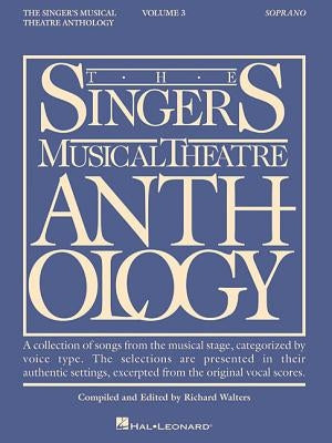 The Singer's Musical Theatre Anthology Soprano Volume 3 40 Songs from 30 Plus Broadway Musicals and Films Vocal Music for Soprano Singers Piano Accomp by Hal Leonard Corp