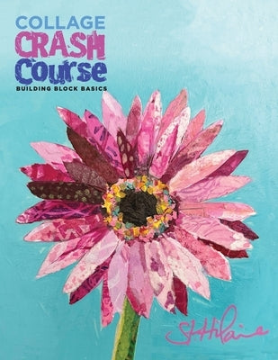 Collage Crash Course: Building Block Basics by St Hilaire, Elizabeth J.