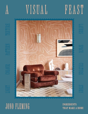 A Visual Feast: Ingredients That Make a Home by Fleming, Jono
