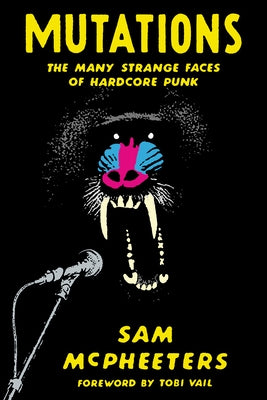 Mutations: The Many Strange Faces of Hardcore Punk by McPheeters, Sam