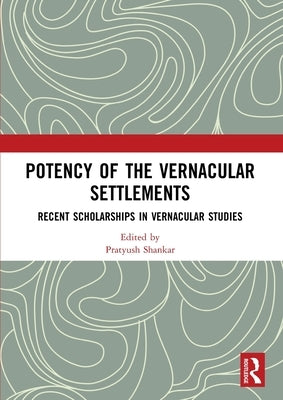 Potency of the Vernacular Settlements: Recent Scholarships in Vernacular Studies by Dayaratne, Ranjith