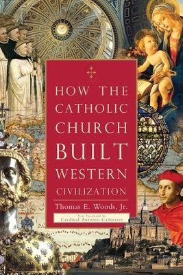 How the Catholic Church Built Western Civilization by Woods, Thomas E.