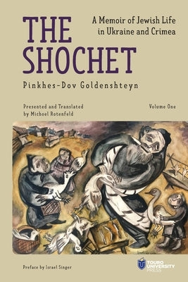 The Shochet: A Memoir of Jewish Life in Ukraine and Crimea by Goldenshteyn, Pinkhes-Dov