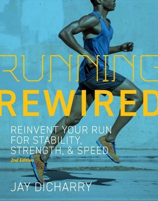 Running Rewired: Reinvent Your Run for Stability, Strength, and Speed, 2nd Edition by Dicharry, Jay