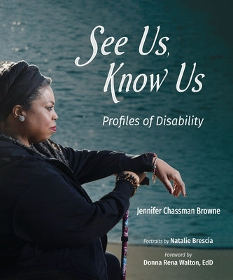 See Us, Know Us: Profiles of Disability by Browne, Jennifer Chassman