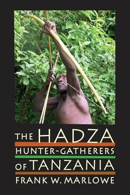 The Hadza: Hunter-Gatherers of Tanzania Volume 3 by Marlowe, Frank