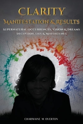 Clarity Manifestation & Results by M. Overton, Charmaine