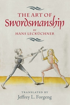 The Art of Swordsmanship by Hans Leck?hner by Forgeng, Jeffrey L.