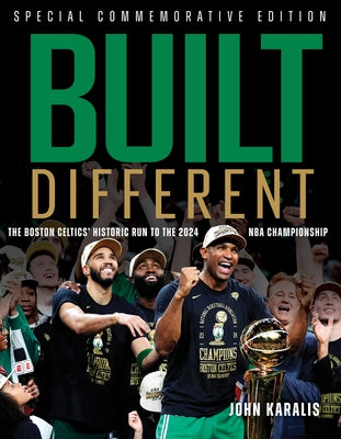 Built Different: The Boston Celtics' Historic Run to the 2024 NBA Championship by Karalis, John