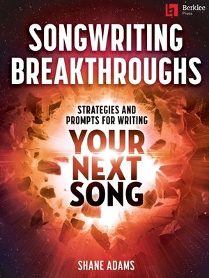 Songwriting Breakthroughs: Strategies and Prompts for Writing Your Next Song by Shane Adams by Adams, Shane