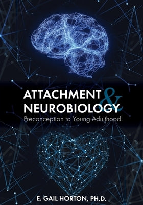 Attachment and Neurobiology: Preconception to Young Adulthood by Horton, E. Gail