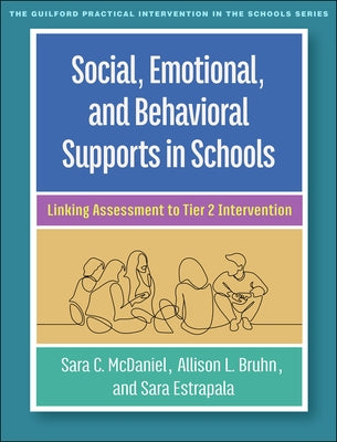 Social, Emotional, and Behavioral Supports in Schools: Linking Assessment to Tier 2 Intervention by McDaniel, Sara C.