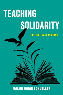 Teaching Solidarity: Critical Race Reading Volume 17 by Schueller, Malini Johar