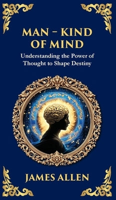 Man - King of Mind, Body & Soul: Understanding the Power of Thought to Shape Destiny (Deluxe Hardbound Edition) by Allen, James