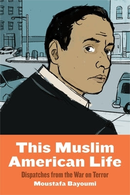 This Muslim American Life: Dispatches from the War on Terror by Bayoumi, Moustafa