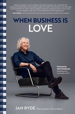 When Business Is Love: The Spirit of Hästens--At Work, at Play, and Everywhere in Your Life by Ryde, Jan